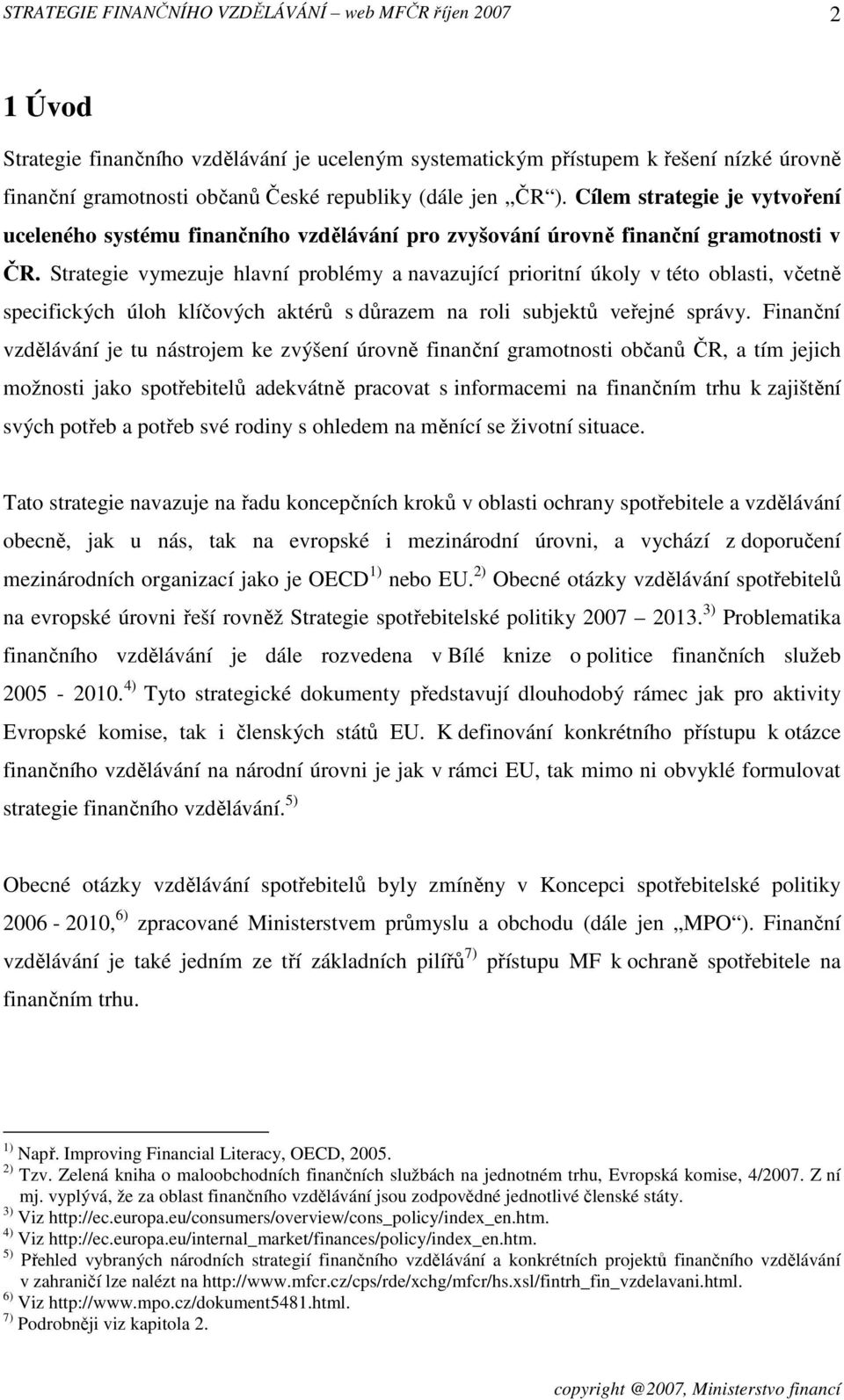 Strategie vymezuje hlavní problémy a navazující prioritní úkoly v této oblasti, včetně specifických úloh klíčových aktérů s důrazem na roli subjektů veřejné správy.