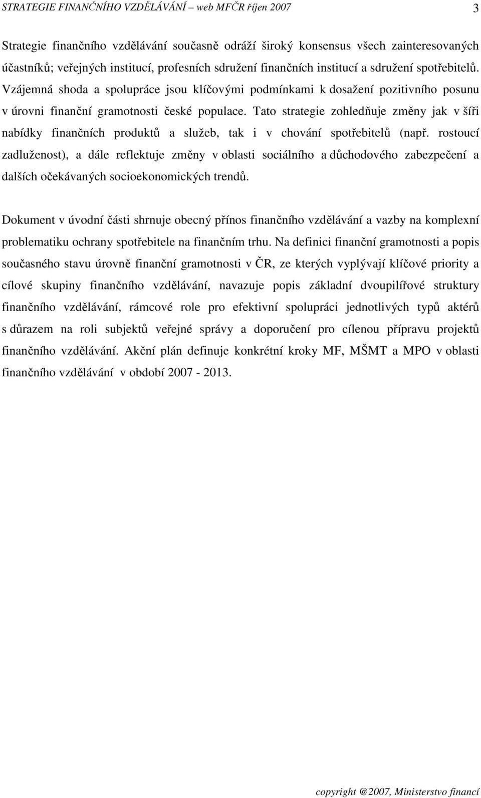 Tato strategie zohledňuje změny jak v šíři nabídky finančních produktů a služeb, tak i v chování spotřebitelů (např.