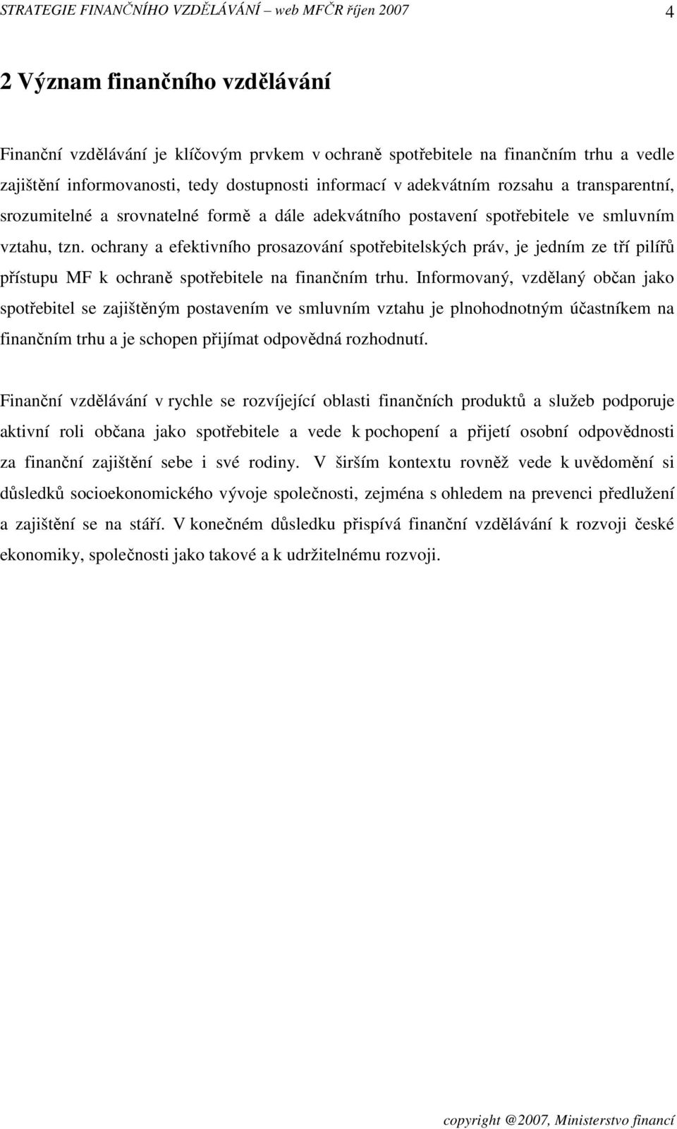 ochrany a efektivního prosazování spotřebitelských práv, je jedním ze tří pilířů přístupu MF k ochraně spotřebitele na finančním trhu.