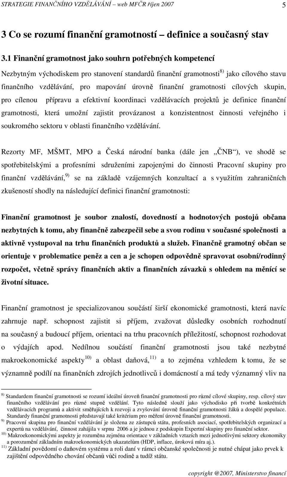 gramotnosti cílových skupin, pro cílenou přípravu a efektivní koordinaci vzdělávacích projektů je definice finanční gramotnosti, která umožní zajistit provázanost a konzistentnost činnosti veřejného