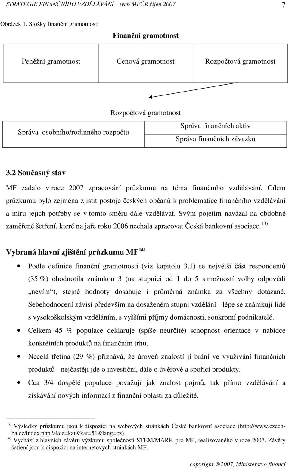 finančních závazků 3.2 Současný stav MF zadalo v roce 2007 zpracování průzkumu na téma finančního vzdělávání.
