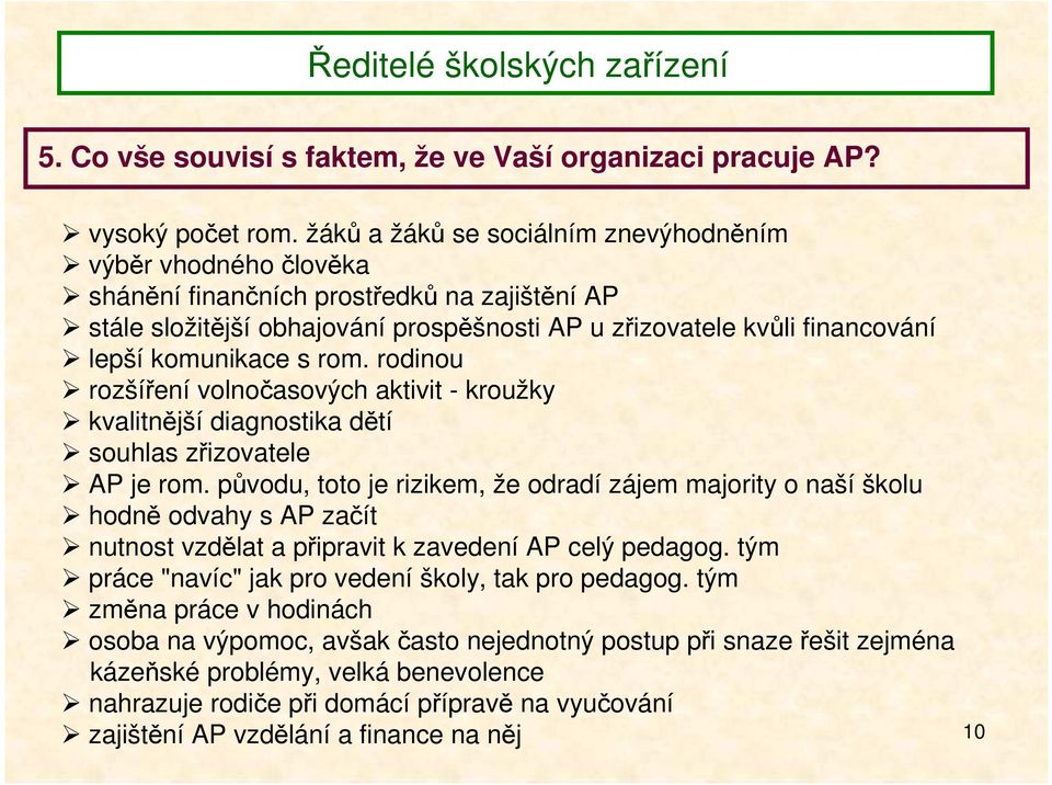 komunikace s rom. rodinou rozšíření volnočasových aktivit - kroužky kvalitnější diagnostika dětí souhlas zřizovatele AP je rom.