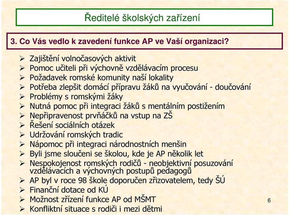 Problémy s romskými žáky Nutná pomoc při integraci žáků s mentálním postižením Nepřipravenost prvňáčků na vstup na ZŠ Řešení sociálních otázek Udržování romských tradic Nápomoc při