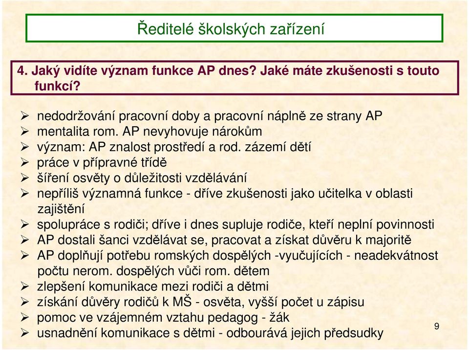 zázemí dětí práce v přípravné třídě šíření osvěty o důležitosti vzdělávání nepříliš významná funkce - dříve zkušenosti jako učitelka v oblasti zajištění spolupráce s rodiči; dříve i dnes supluje