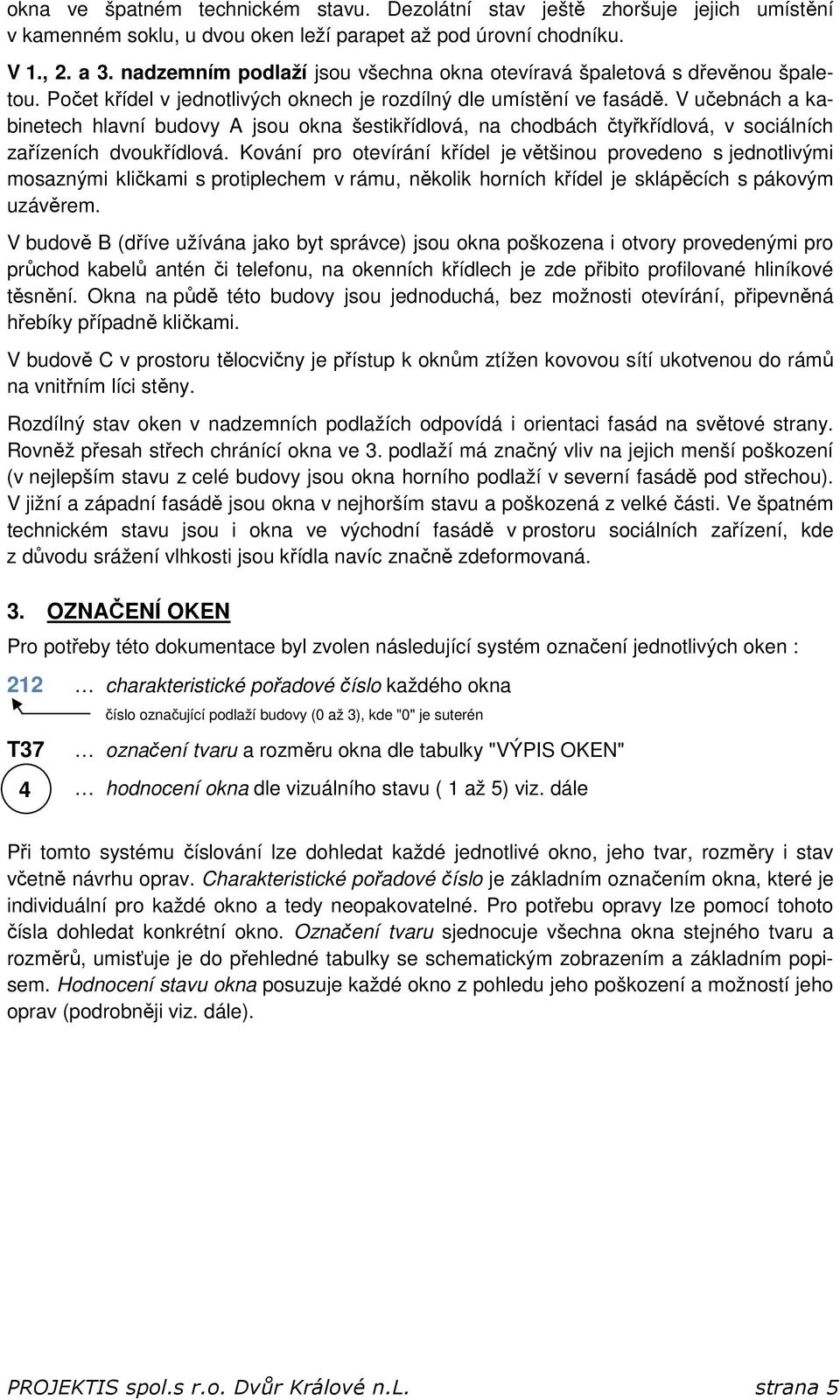 V učebnách a kabinetech hlavní budovy A jsou okna šestikřídlová, na chodbách čtyřkřídlová, v sociálních zařízeních dvoukřídlová.