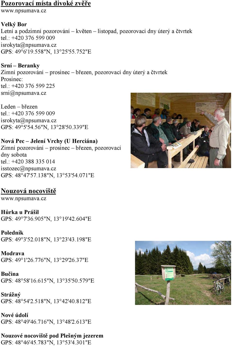: +420 376 599 009 isrokyta@npsumava.cz GPS: 49 5'54.56"N, 13 28'50.339"E Nová Pec Jelení Vrchy (U Herciána) Zimní pozorování prosinec březen, pozorovací dny sobota tel.