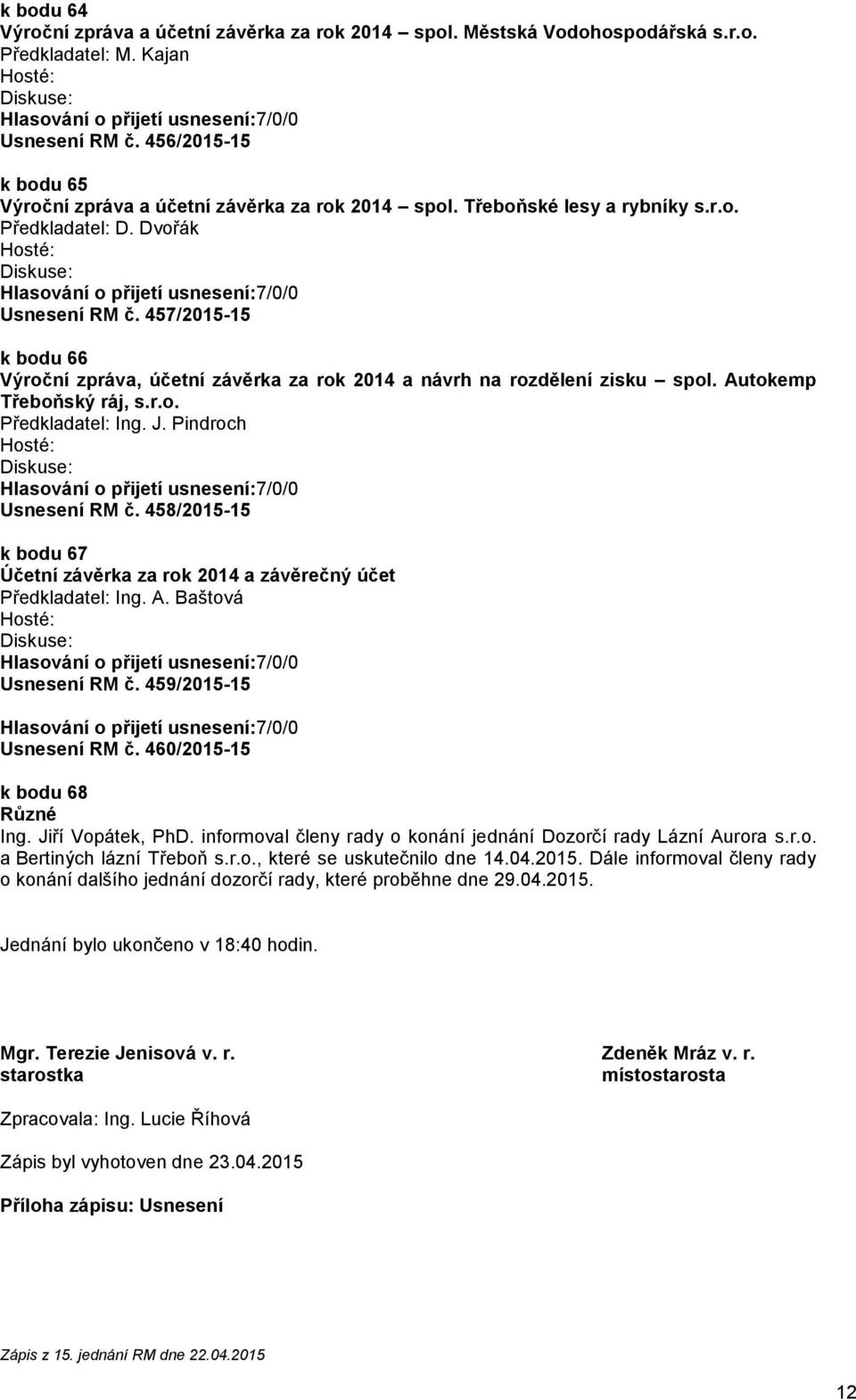 J. Pindroch Usnesení RM č. 458/2015-15 k bodu 67 Účetní závěrka za rok 2014 a závěrečný účet Usnesení RM č. 459/2015-15 Usnesení RM č. 460/2015-15 k bodu 68 Různé Ing. Jiří Vopátek, PhD.