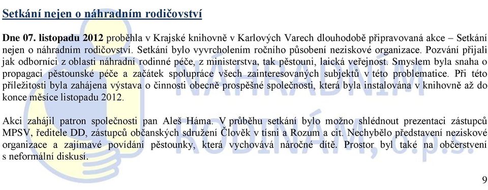 Smyslem byla snaha o propagaci pěstounské péče a začátek spolupráce všech zainteresovaných subjektů v této problematice.