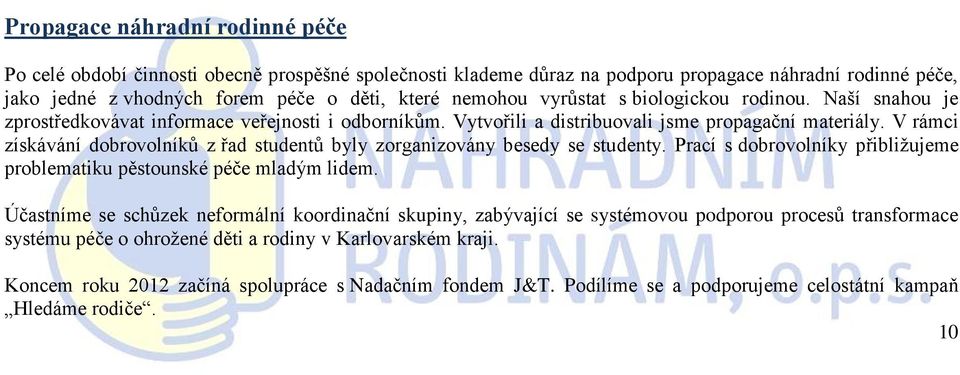 V rámci získávání dobrovolníků z řad studentů byly zorganizovány besedy se studenty. Prací s dobrovolníky přibližujeme problematiku pěstounské péče mladým lidem.