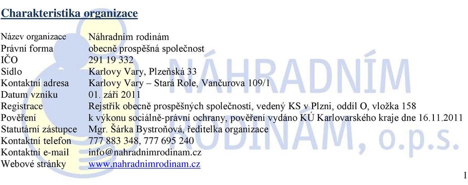 září 2011 Registrace Rejstřík obecně prospěšných společností, vedený KS v Plzni, oddíl O, vložka 158 Pověření k výkonu sociálně-právní ochrany, pověření