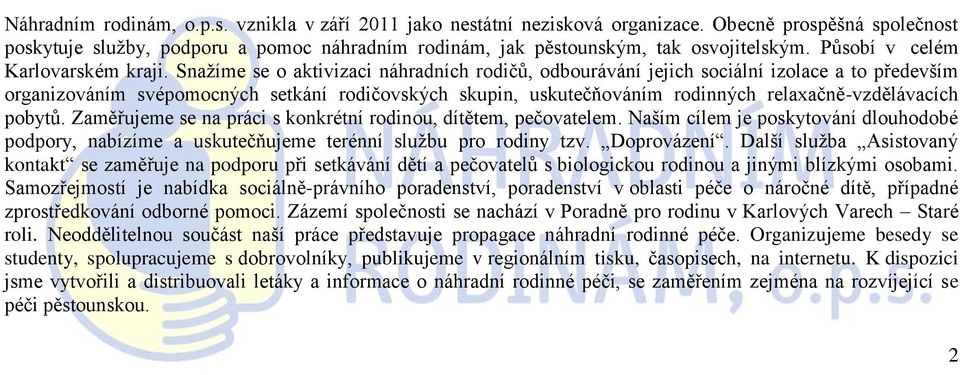 Snažíme se o aktivizaci náhradních rodičů, odbourávání jejich sociální izolace a to především organizováním svépomocných setkání rodičovských skupin, uskutečňováním rodinných relaxačně-vzdělávacích