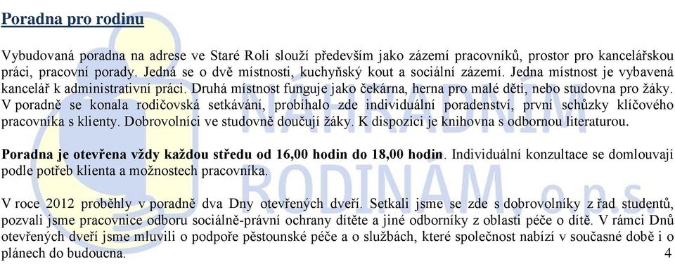 Druhá místnost funguje jako čekárna, herna pro malé děti, nebo studovna pro žáky.