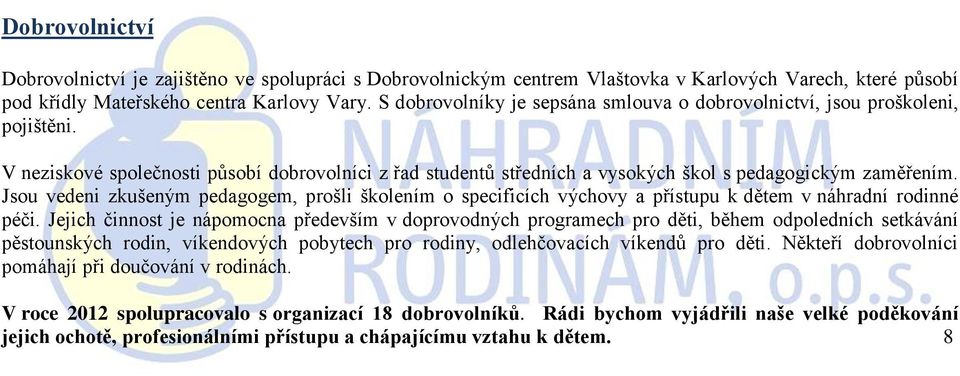 Jsou vedeni zkušeným pedagogem, prošli školením o specificích výchovy a přístupu k dětem v náhradní rodinné péči.