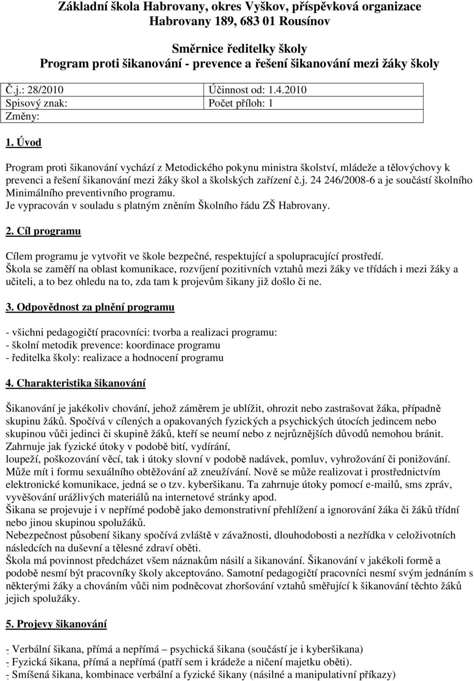 Úvod Program proti šikanování vychází z Metodického pokynu ministra školství, mládeže a tělovýchovy k prevenci a řešení šikanování mezi žáky škol a školských zařízení č.j.