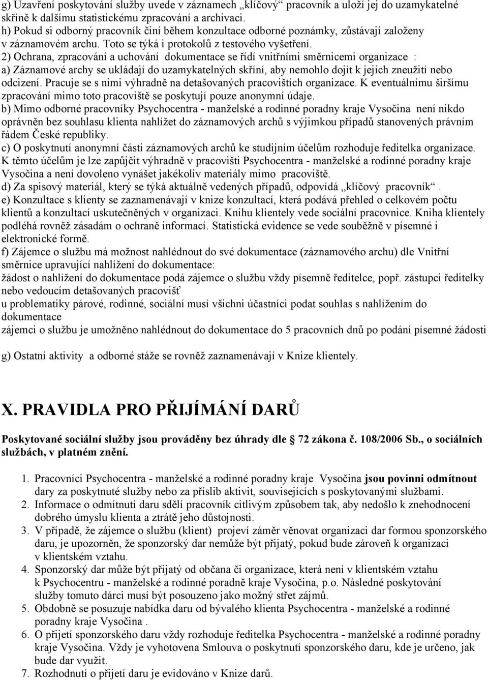 2) Ochrana, zpracování a uchování dokumentace se řídí vnitřními směrnicemi organizace : a) Záznamové archy se ukládají do uzamykatelných skříní, aby nemohlo dojít k jejich zneužití nebo odcizení.