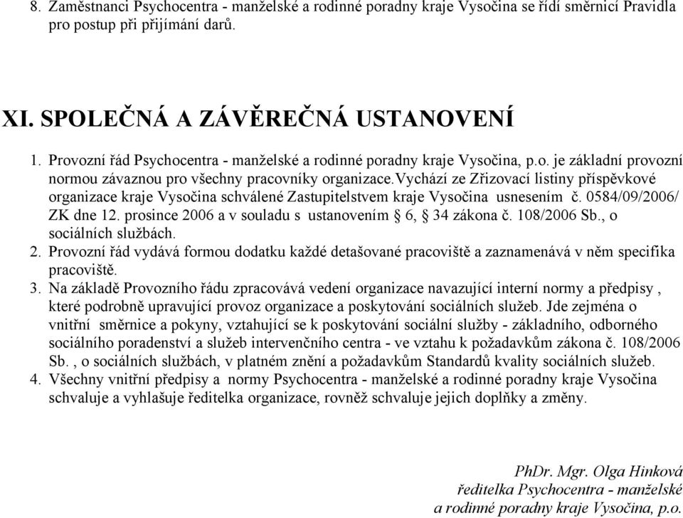 vychází ze Zřizovací listiny příspěvkové organizace kraje Vysočina schválené Zastupitelstvem kraje Vysočina usnesením č. 0584/09/2006/ ZK dne 12.