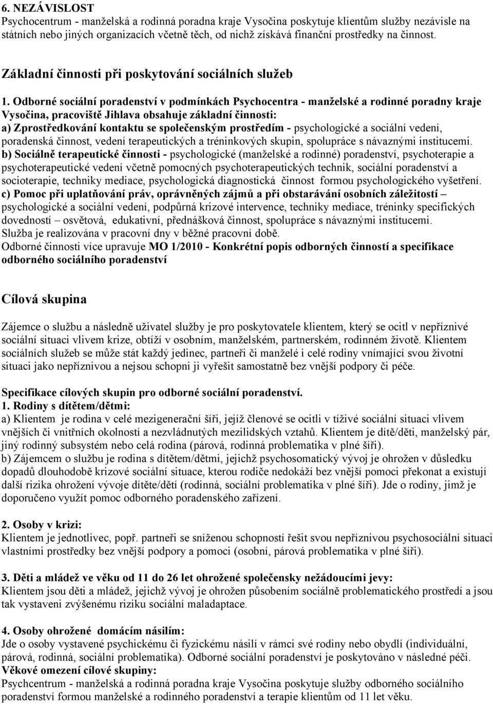 Odborné sociální poradenství v podmínkách Psychocentra - manželské a rodinné poradny kraje Vysočina, pracoviště Jihlava obsahuje základní činnosti: a) Zprostředkování kontaktu se společenským