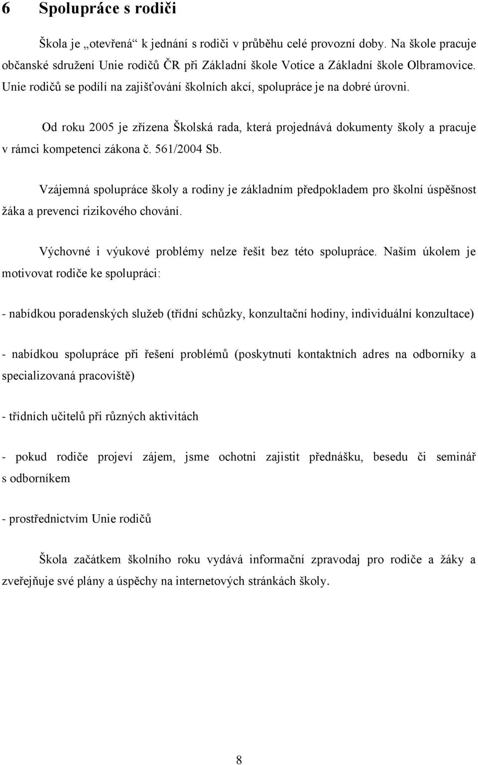 561/2004 Sb. Vzájemná spolupráce školy a rodiny je základním předpokladem pro školní úspěšnost žáka a prevenci rizikového chování. Výchovné i výukové problémy nelze řešit bez této spolupráce.