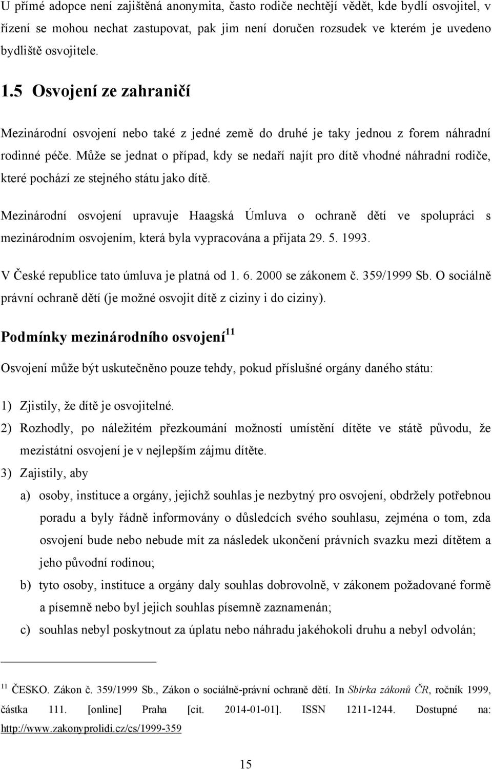 Může se jednat o případ, kdy se nedaří najít pro dítě vhodné náhradní rodiče, které pochází ze stejného státu jako dítě.