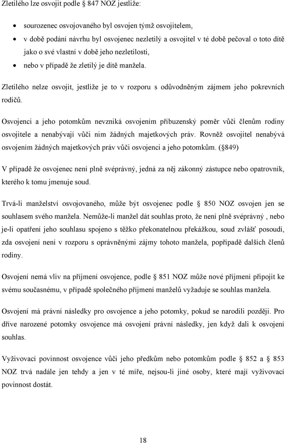 Osvojenci a jeho potomkům nevzniká osvojením příbuzenský poměr vůči členům rodiny osvojitele a nenabývají vůči nim žádných majetkových práv.