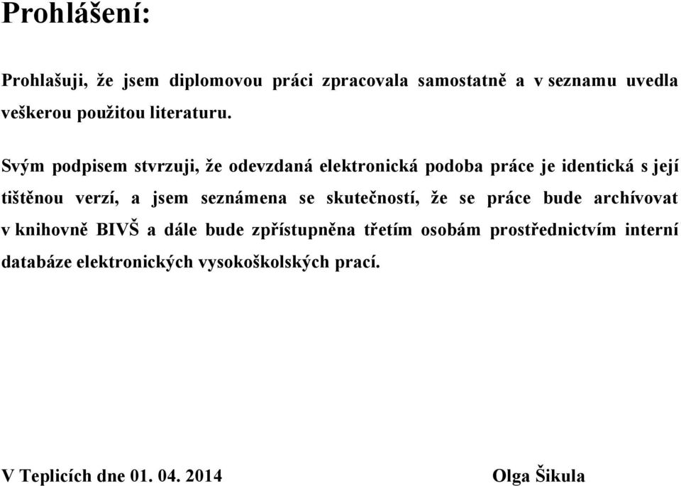 Svým podpisem stvrzuji, ţe odevzdaná elektronická podoba práce je identická s její tištěnou verzí, a jsem