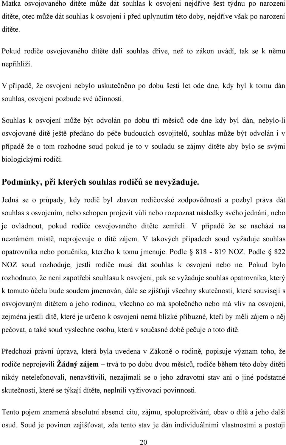 V případě, že osvojení nebylo uskutečněno po dobu šesti let ode dne, kdy byl k tomu dán souhlas, osvojení pozbude své účinnosti.