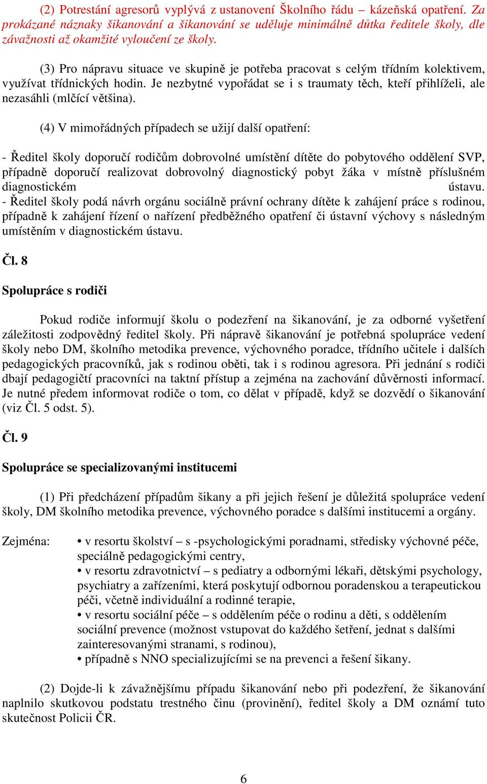 (3) Pro nápravu situace ve skupině je potřeba pracovat s celým třídním kolektivem, využívat třídnických hodin.