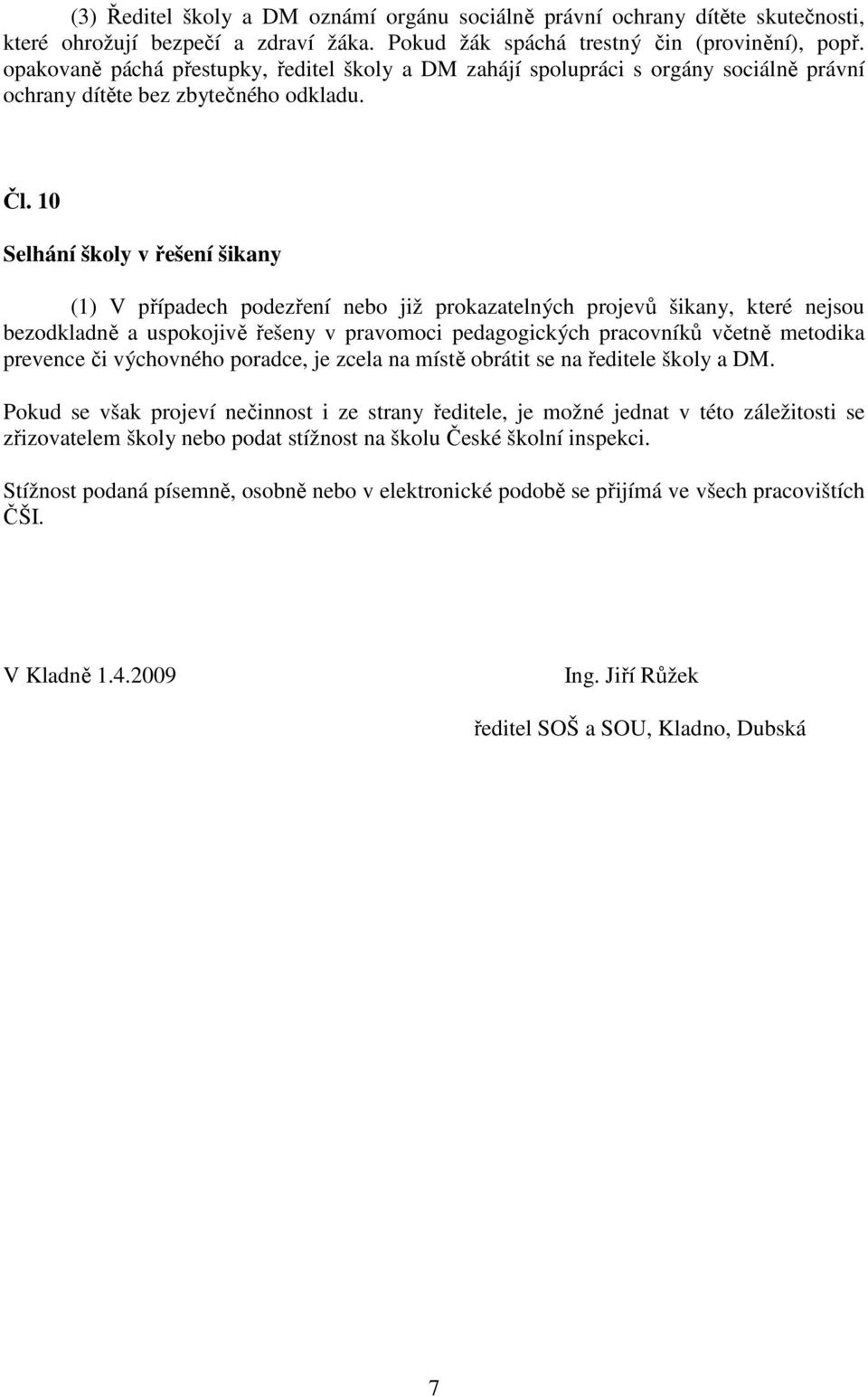 10 Selhání školy v řešení šikany (1) V případech podezření nebo již prokazatelných projevů šikany, které nejsou bezodkladně a uspokojivě řešeny v pravomoci pedagogických pracovníků včetně metodika