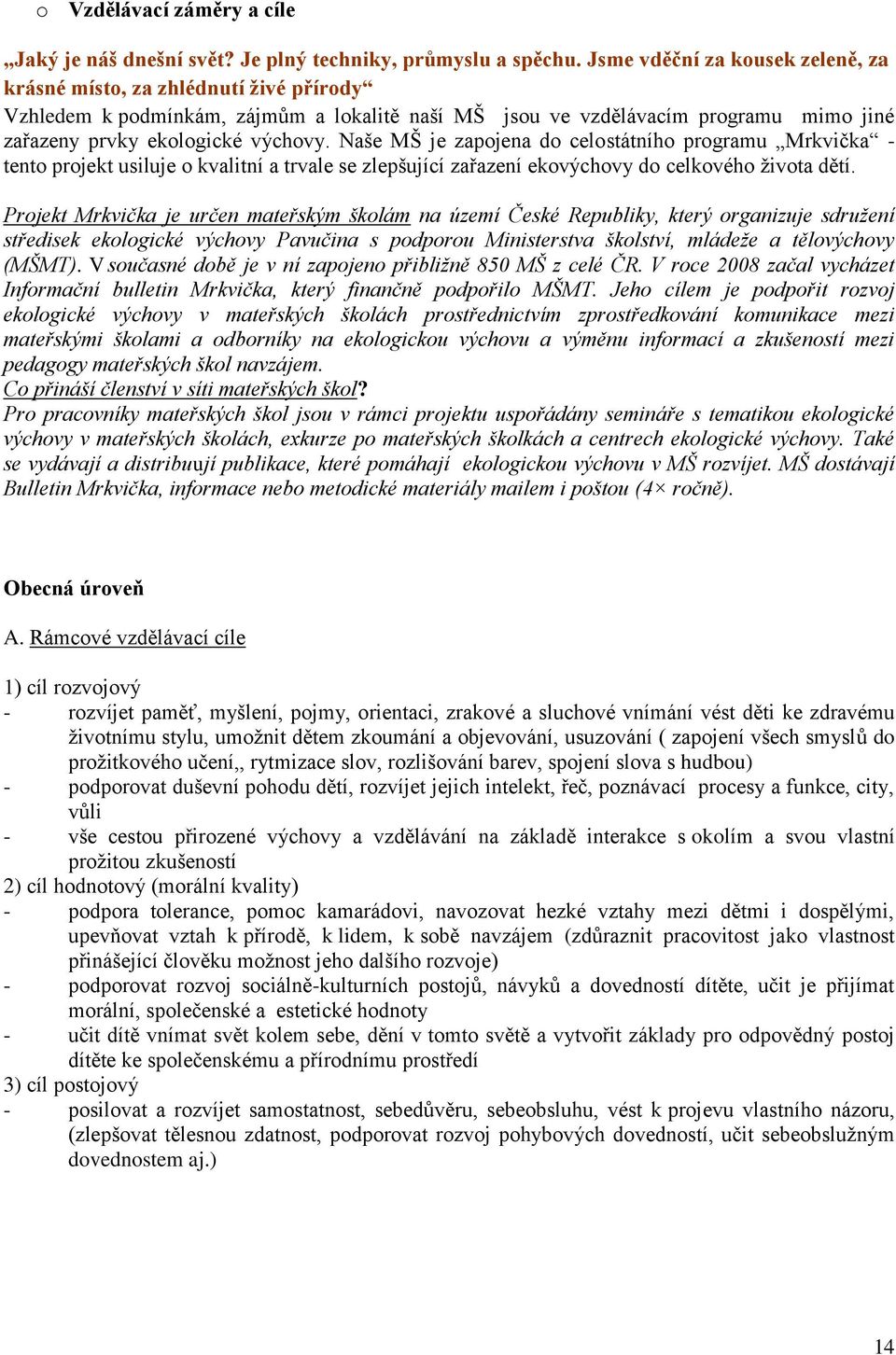 Naše MŠ je zapjena d celstátníh prgramu Mrkvička - tent prjekt usiluje kvalitní a trvale se zlepšující zařazení ekvýchvy d celkvéh ţivta dětí.