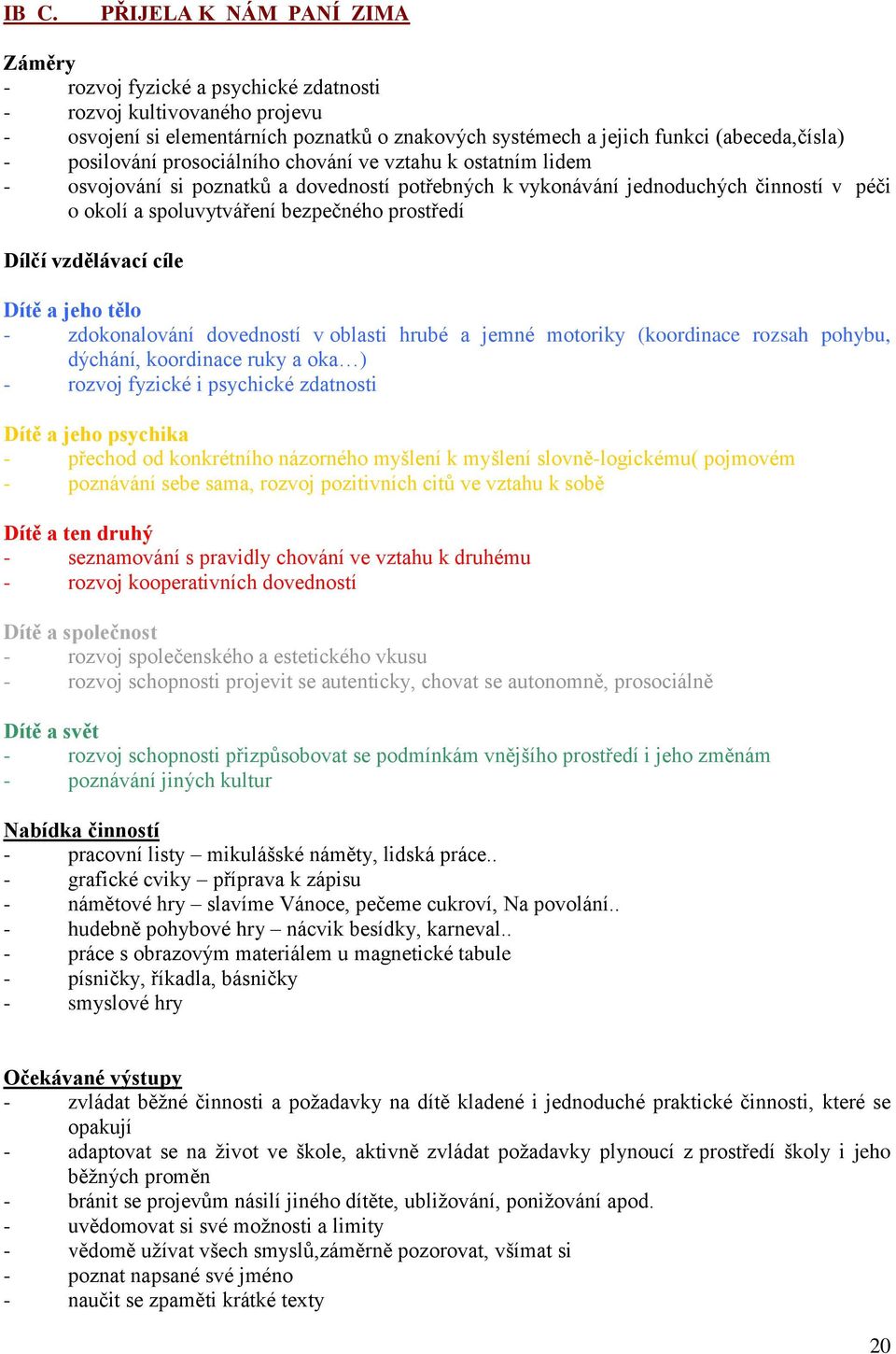 těl - zdknalvání dvednstí v blasti hrubé a jemné mtriky (krdinace rzsah phybu, dýchání, krdinace ruky a ka ) - rzvj fyzické i psychické zdatnsti Dítě a jeh psychika - přechd d knkrétníh názrnéh