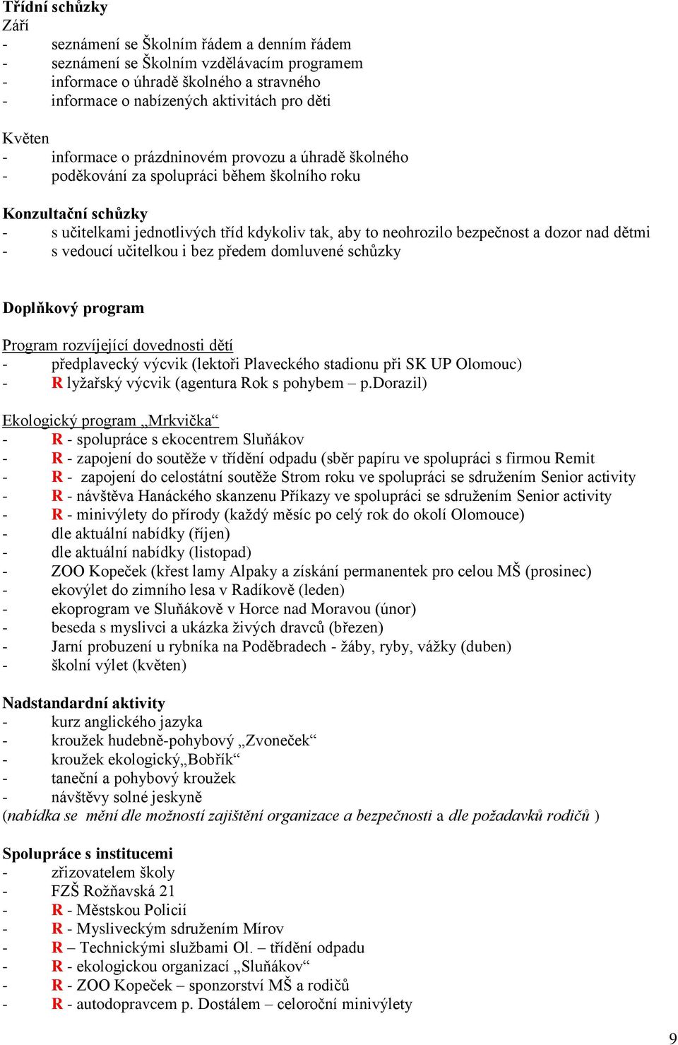 učitelku i bez předem dmluvené schůzky Dplňkvý prgram Prgram rzvíjející dvednsti dětí - předplavecký výcvik (lektři Plaveckéh stadinu při SK UP Olmuc) - R lyţařský výcvik (agentura Rk s phybem p.