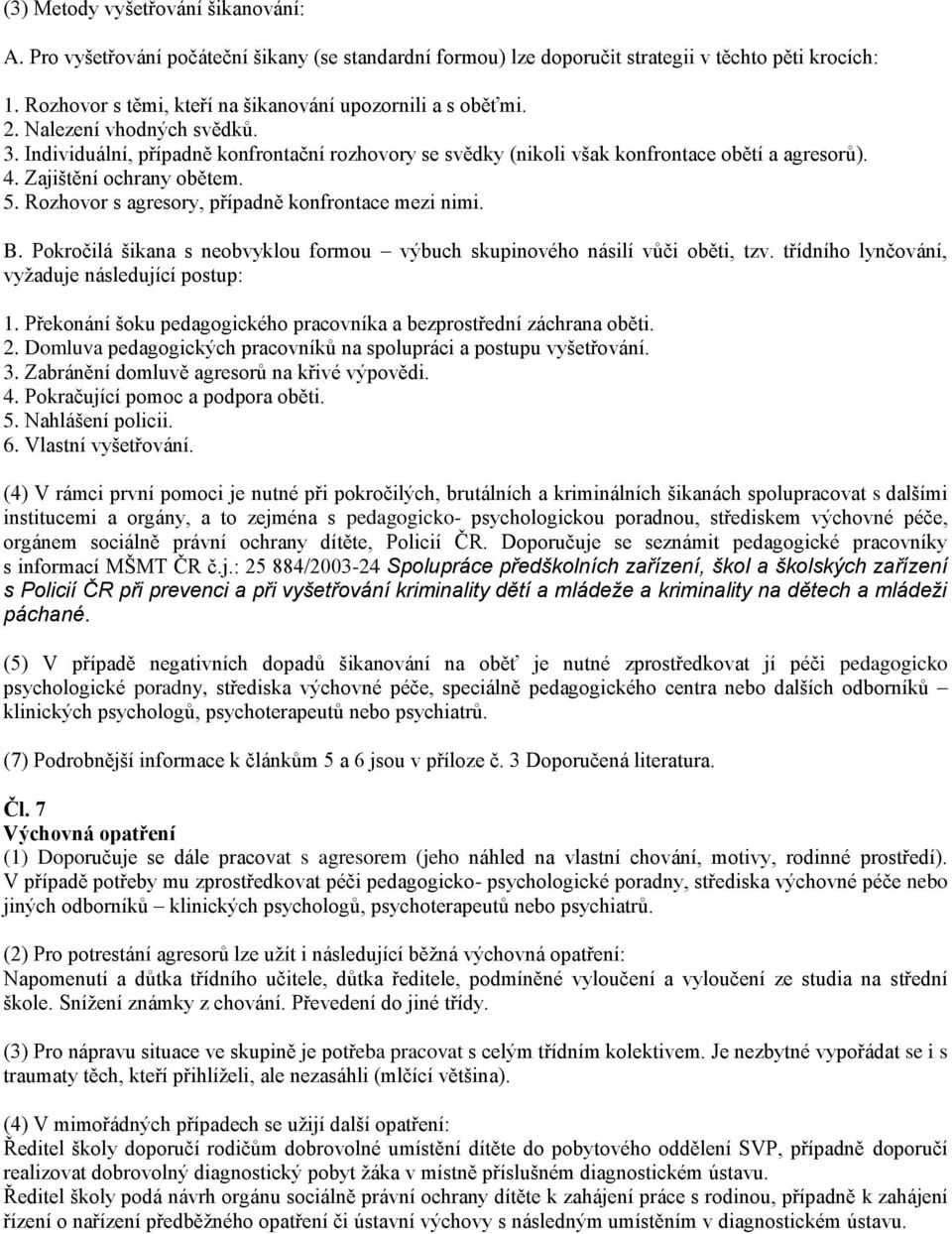 Zajištění ochrany obětem. 5. Rozhovor s agresory, případně konfrontace mezi nimi. B. Pokročilá šikana s neobvyklou formou výbuch skupinového násilí vůči oběti, tzv.