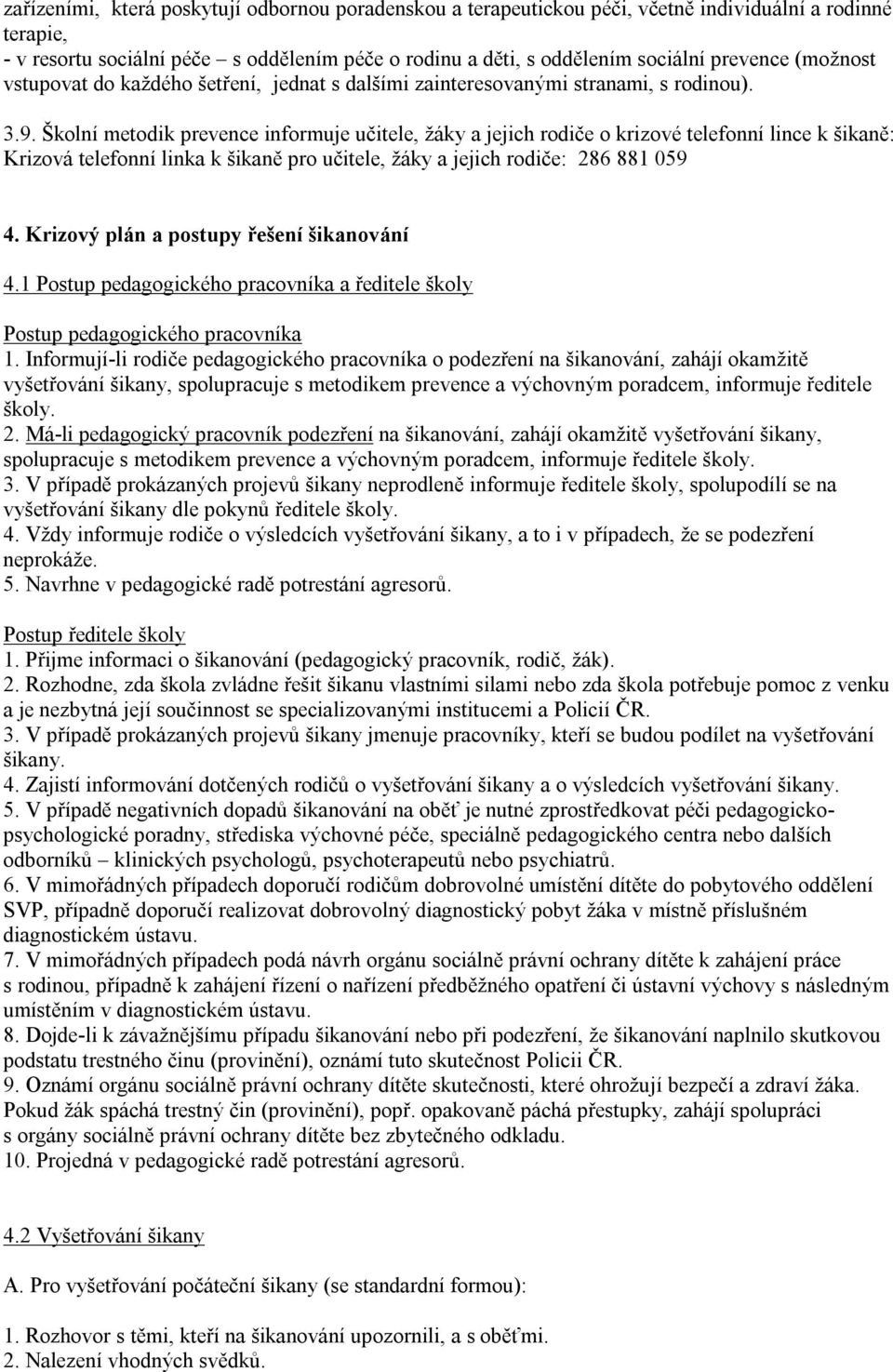 Školní metodik prevence informuje učitele, žáky a jejich rodiče o krizové telefonní lince k šikaně: Krizová telefonní linka k šikaně pro učitele, žáky a jejich rodiče: 286 881 059 4.