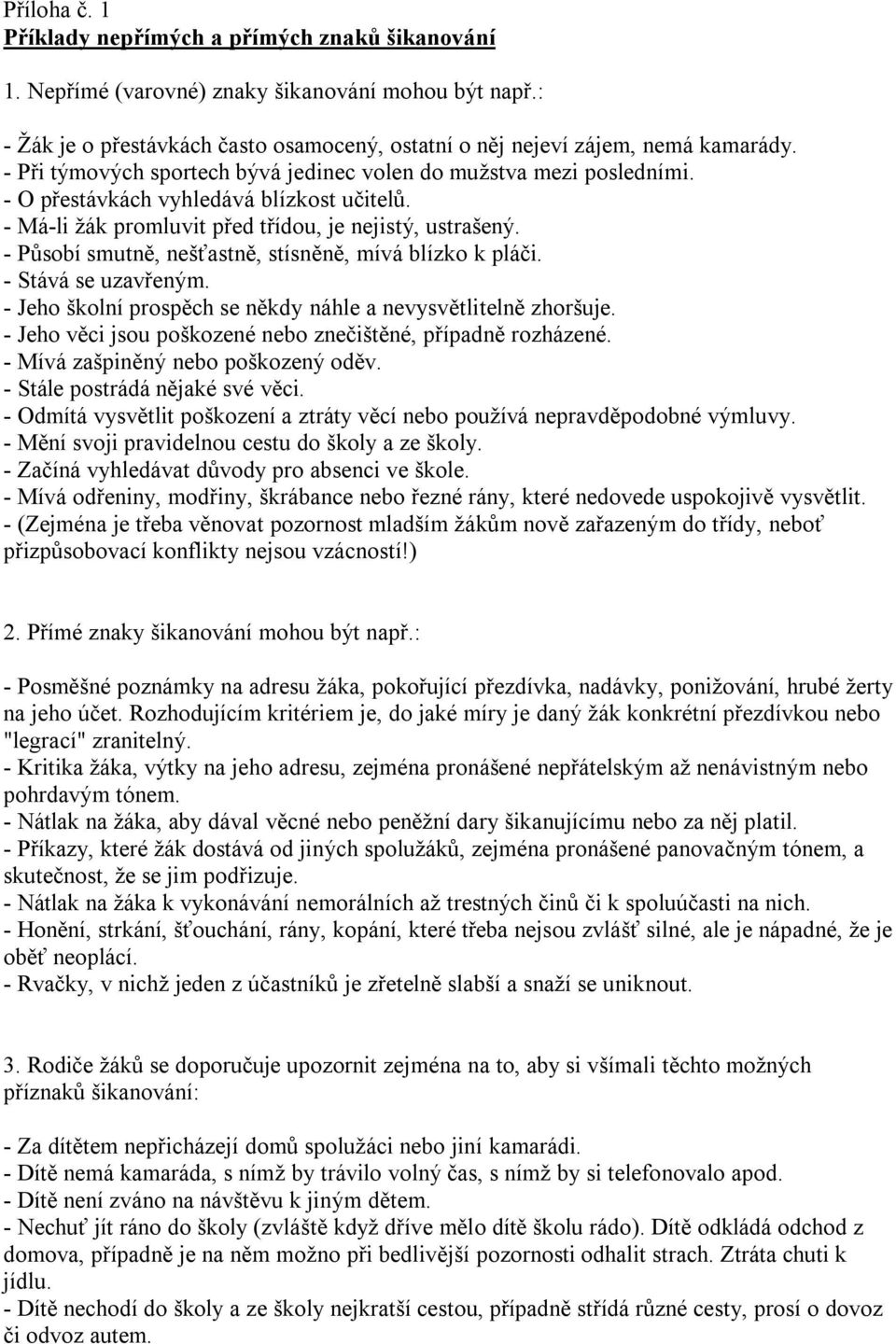 - Působí smutně, nešťastně, stísněně, mívá blízko k pláči. - Stává se uzavřeným. - Jeho školní prospěch se někdy náhle a nevysvětlitelně zhoršuje.