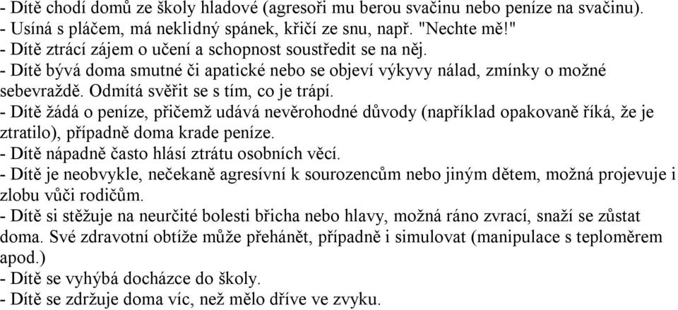 - Dítě žádá o peníze, přičemž udává nevěrohodné důvody (například opakovaně říká, že je ztratilo), případně doma krade peníze. - Dítě nápadně často hlásí ztrátu osobních věcí.