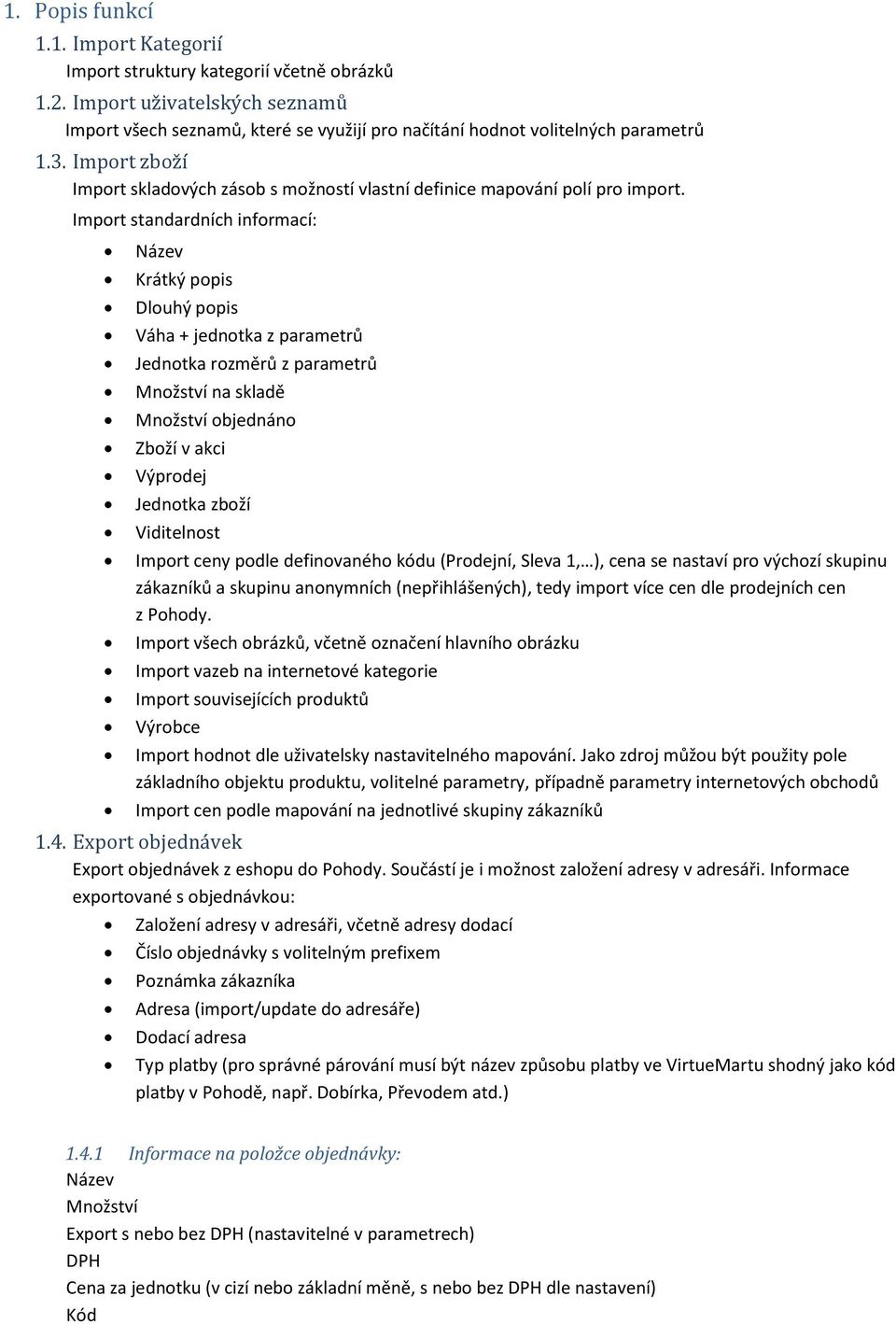 Import standardních informací: Název Krátký popis Dlouhý popis Váha + jednotka z parametrů Jednotka rozměrů z parametrů Množství na skladě Množství objednáno Zboží v akci Výprodej Jednotka zboží