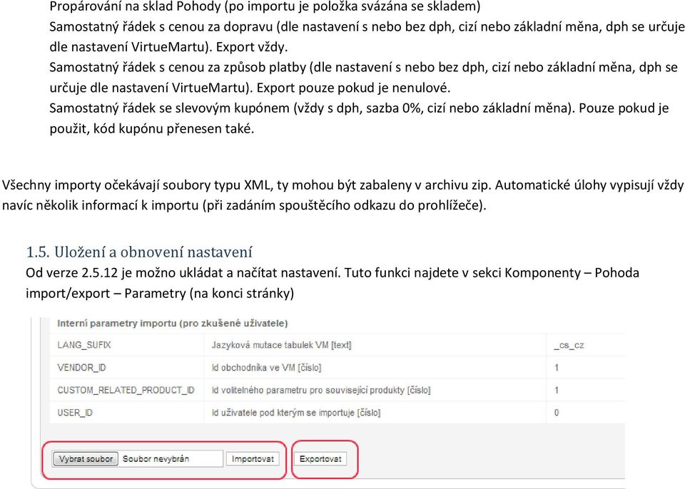 Samostatný řádek se slevovým kupónem (vždy s dph, sazba 0%, cizí nebo základní měna). Pouze pokud je použit, kód kupónu přenesen také.