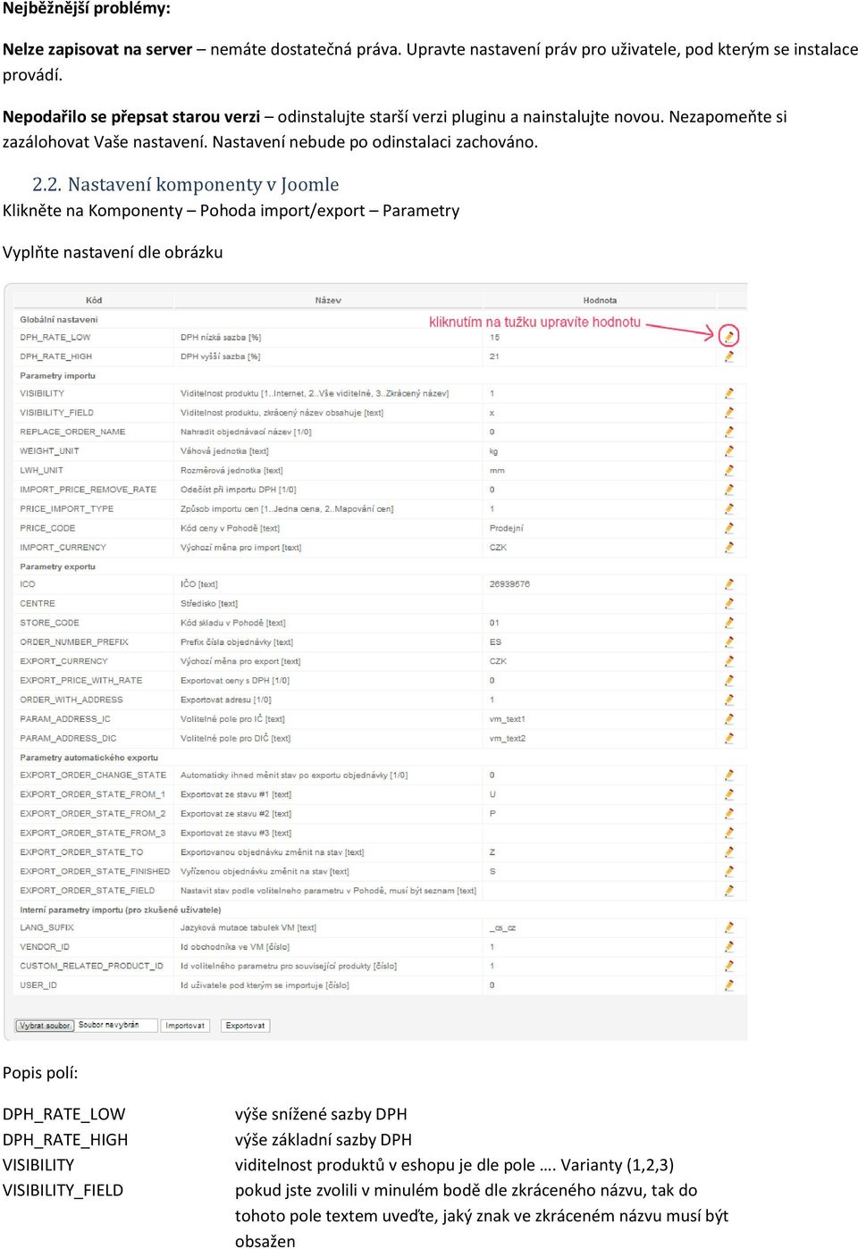 2. Nastavení komponenty v Joomle Klikněte na Komponenty Pohoda import/export Parametry Vyplňte nastavení dle obrázku Popis polí: DPH_RATE_LOW výše snížené sazby DPH DPH_RATE_HIGH výše