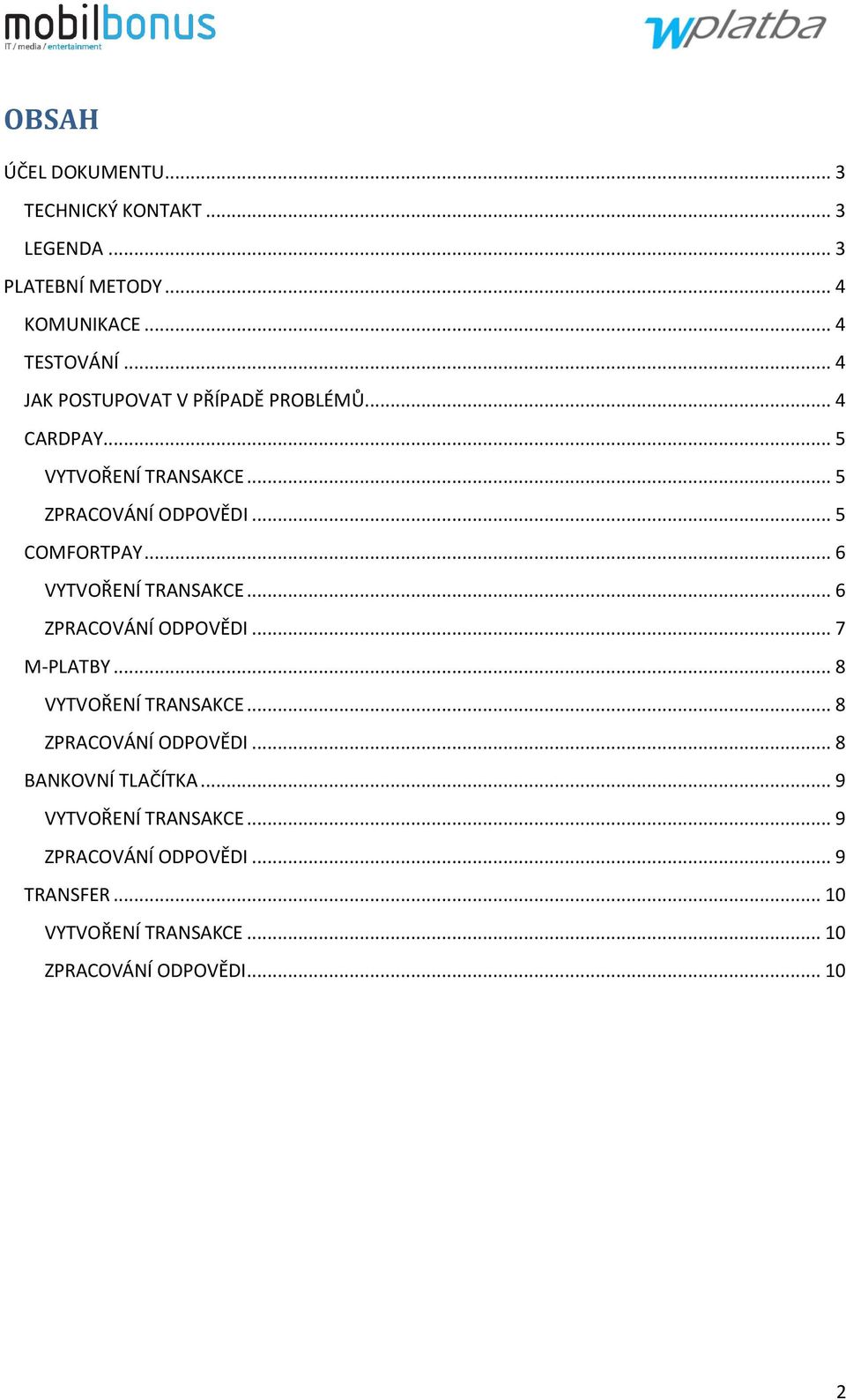 .. 6 VYTVOŘENÍ TRANSAKCE... 6 ZPRACOVÁNÍ ODPOVĚDI... 7 M-PLATBY... 8 VYTVOŘENÍ TRANSAKCE... 8 ZPRACOVÁNÍ ODPOVĚDI.