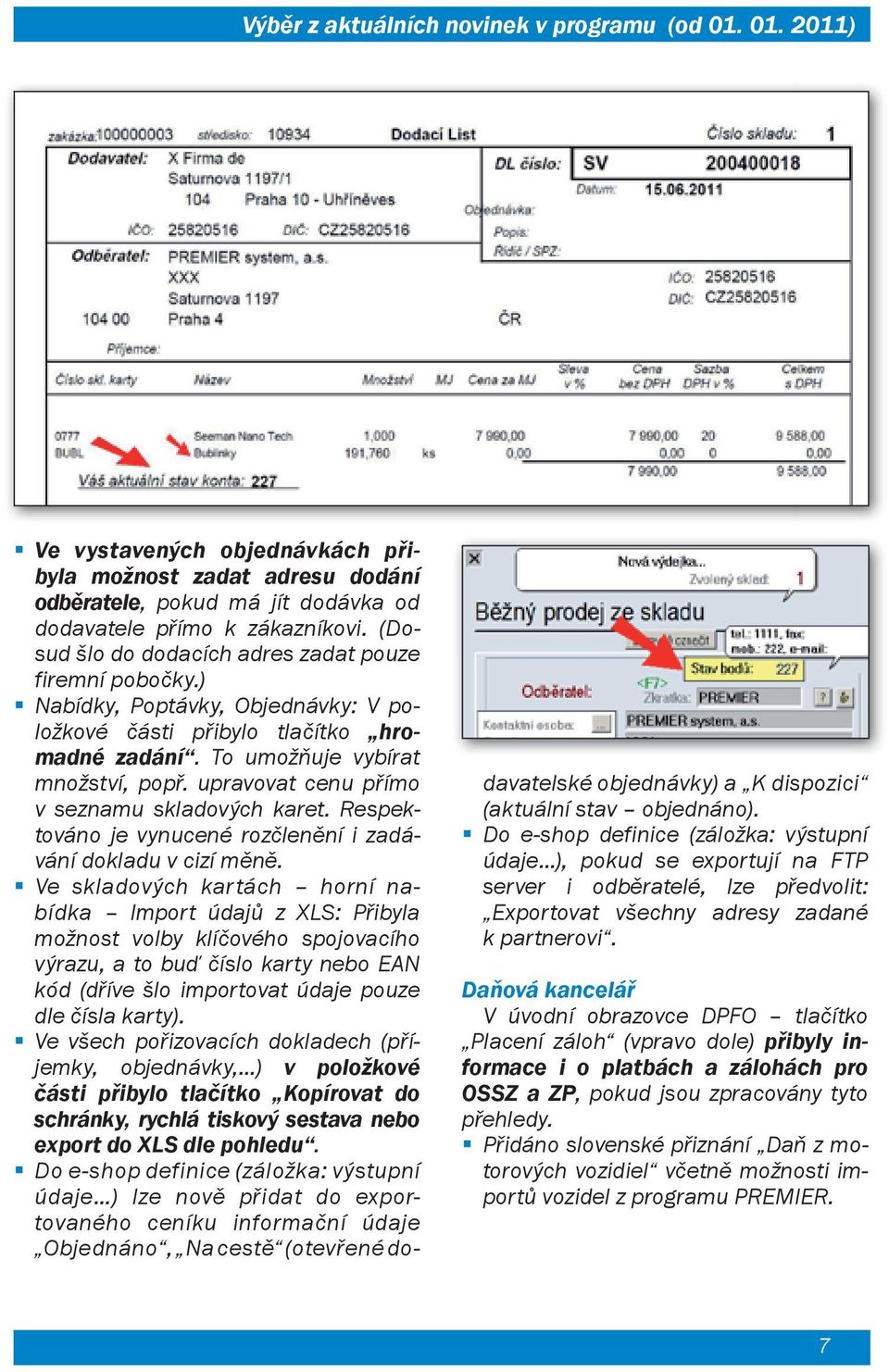 upravovat cenu přímo v seznamu skladových karet. Respektováno je vynucené rozčlenění i zadávání dokladu v cizí měně.