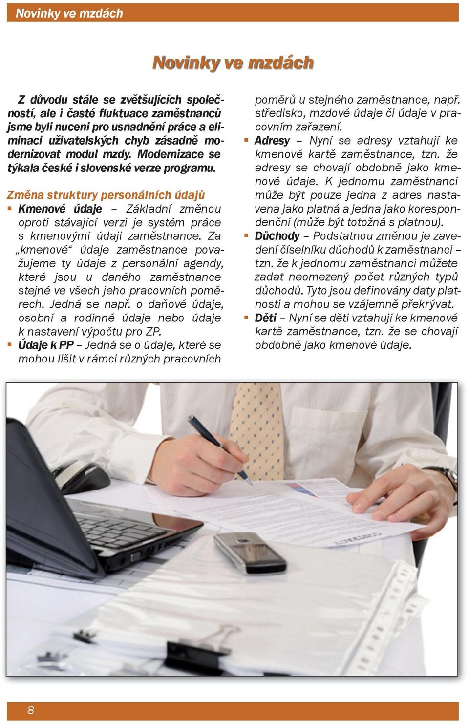 Změna struktury personálních údajů Kmenové údaje Základní změnou oproti stávající verzi je systém práce s kmenovými údaji zaměstnance.