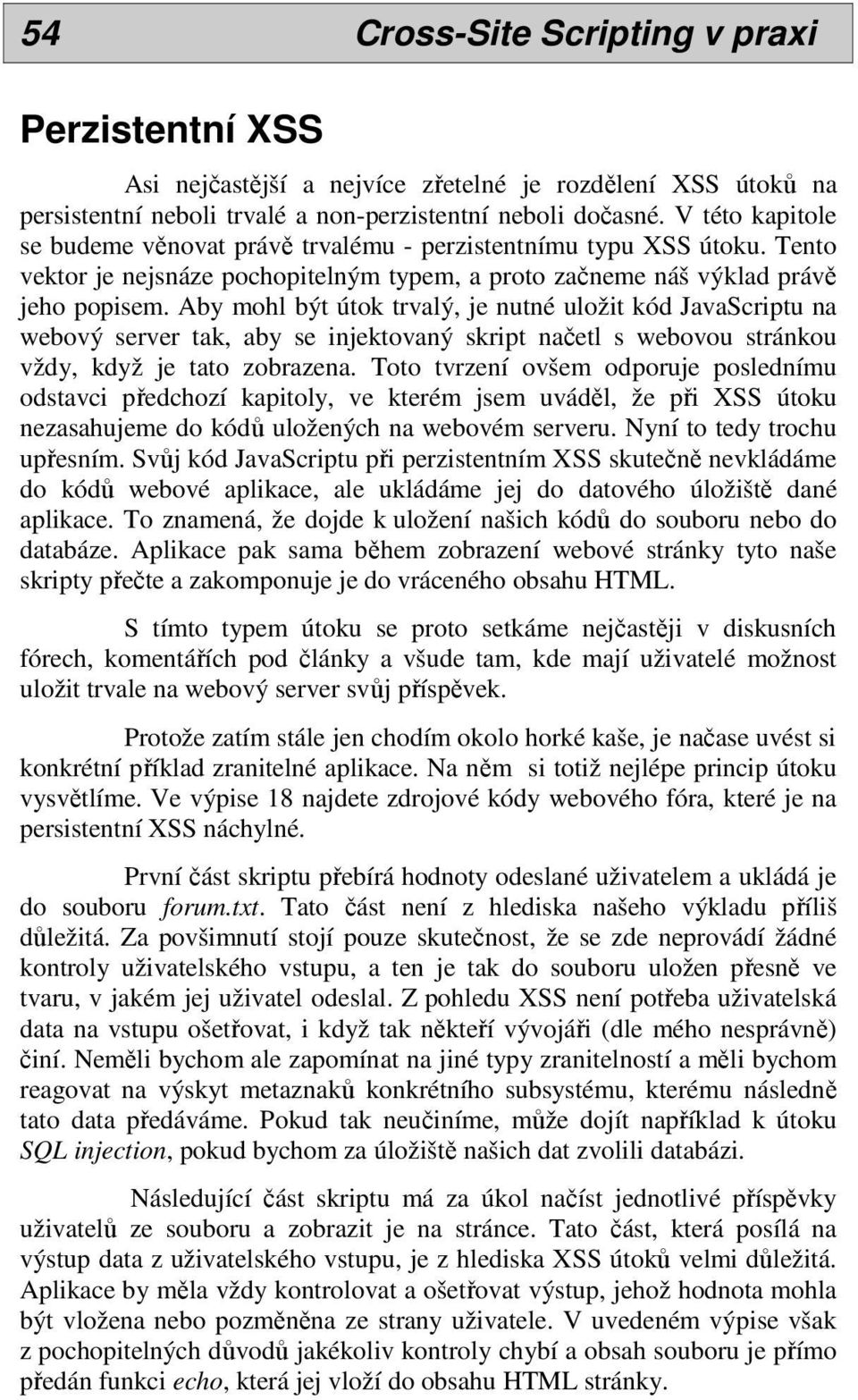 Aby mohl být útok trvalý, je nutné uložit kód JavaScriptu na webový server tak, aby se injektovaný skript načetl s webovou stránkou vždy, když je tato zobrazena.