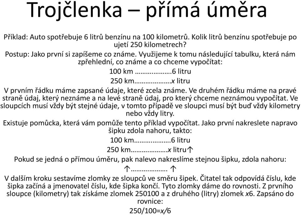 Ve druhém řádku máme na pravé straně údaj, který neznáme a na levé straně údaj, pro který chceme neznámou vypočítat.