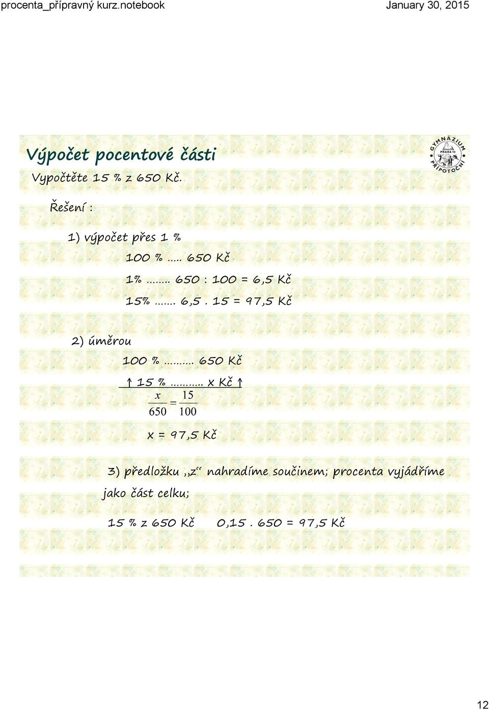 6,5. 15 = 97,5 Kč 2) úměrou 100 %. 650 Kč 15 %.