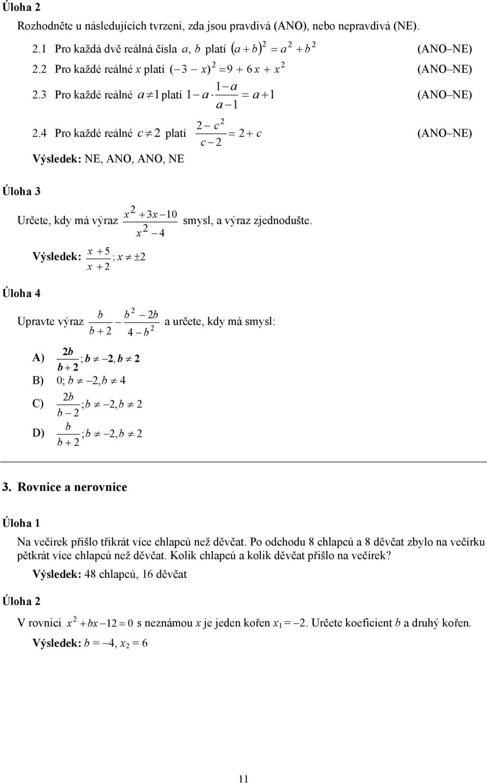 4 Pro každé reálné c platí c c = + c Výsledek: NE, ANO, ANO, NE (ANO NE) Úloha 3 Určete, kdy má výraz Výsledek: x + 5 x + x + 3x 0 x 4 ; x ± smysl, a výraz zjednodušte.