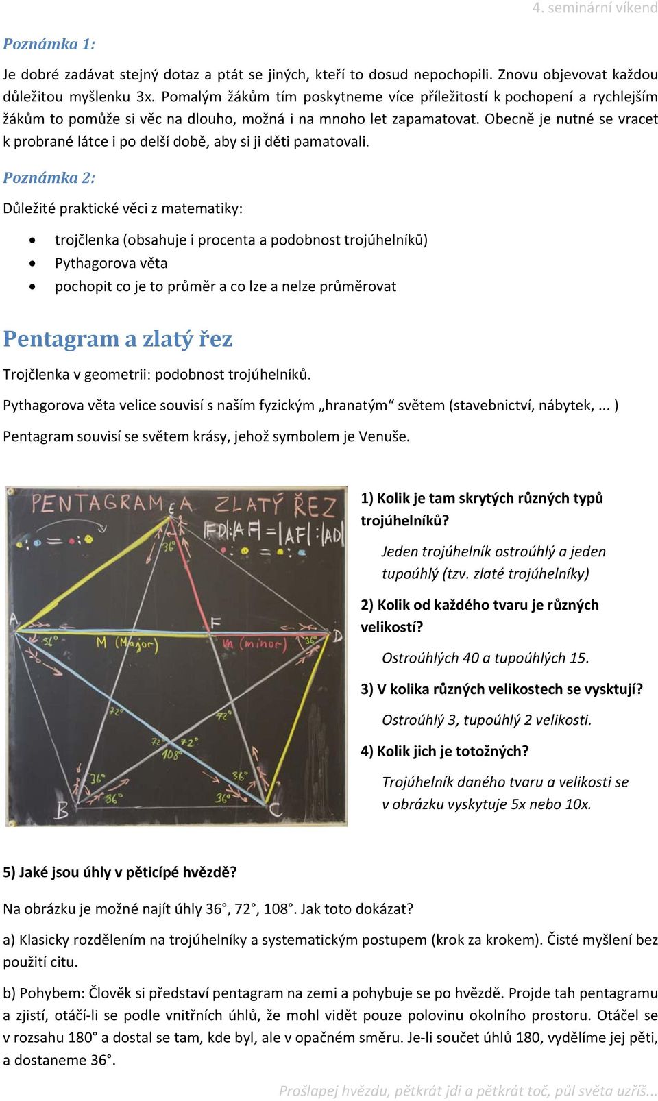 Obecně je nutné se vracet k probrané látce i po delší době, aby si ji děti pamatovali.