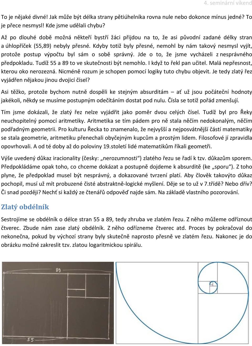 Kdyby totiž byly přesné, nemohl by nám takový nesmysl vyjít, protože postup výpočtu byl sám o sobě správný. Jde o to, že jsme vycházeli z nesprávného předpokladu.