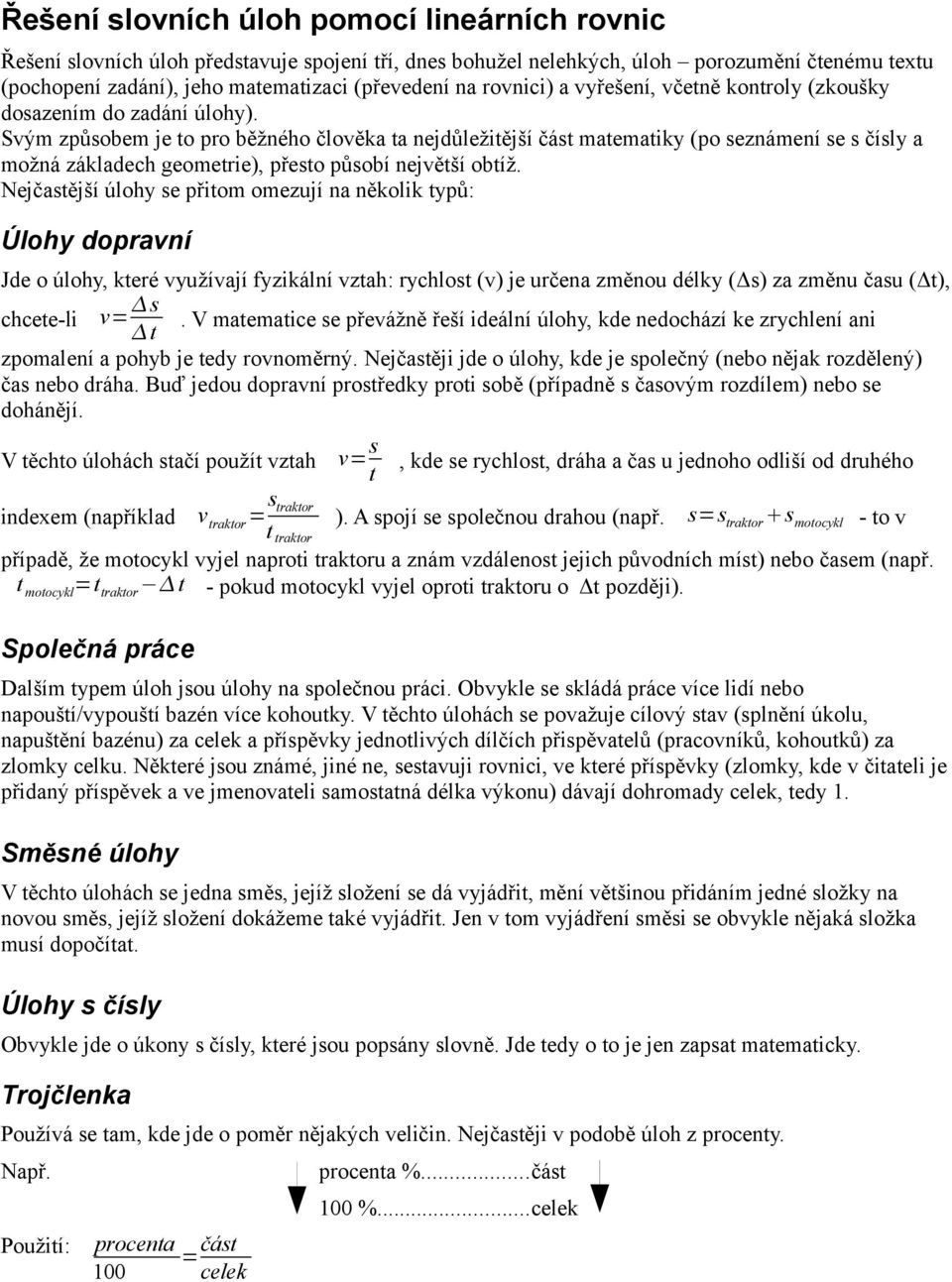 Svým způsobem je to pro běžného člověka ta nejdůležitější část matematiky (po seznámení se s čísly a možná základech geometrie), přesto působí největší obtíž.