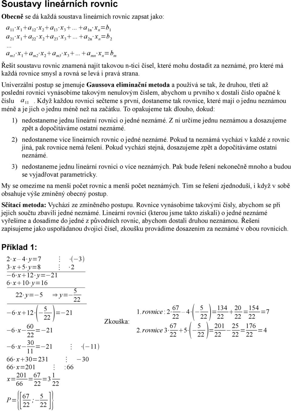 Univerzální postup se jmenuje Gaussova eliminační metoda a používá se tak, že druhou, třetí až poslední rovnici vynásobíme takovým nenulovým číslem, abychom u prvního x dostali číslo opačné k číslu a