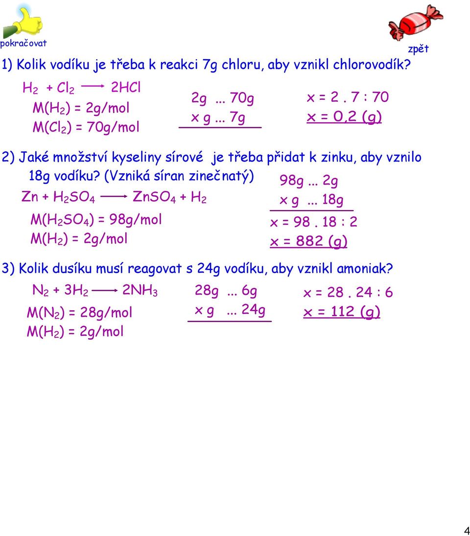 (Vzniká síran zinečnatý) 98g... 2g Zn + H 2 SO 4 ZnSO 4 + H 2 x g... 18g M(H 2 SO 4 ) = 98g/mol M(H 2 ) = 2g/mol 2g... 70g x g... 7g x = 2.